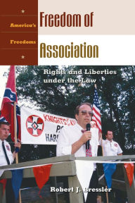 Title: Freedom of Association: Rights and Liberties under the Law, Author: Robert J. Bresler