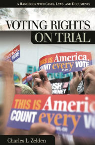 Title: Voting Rights on Trial: A Handbook with Cases, Laws, and Documents, Author: Charles L. Zelden
