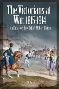Title: The Victorians at War, 1815-1914: An Encyclopedia of British Military History, Author: Harold E. Raugh Jr.