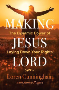 Title: Making Jesus Lord: The Dynamic Power of Laying Down Your Rights, Author: Loren Cunningham