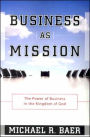 Business As Mission: The Power of Business in the Kingdom of God