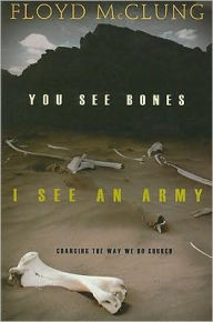 Title: You See Bones, I See an Army: Changing the Way We Do Church, Author: Floyd McClung