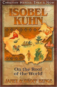 Title: Christian Heroes: Then and Now: Isobel Kuhn: On the Roof of the World, Author: Janet Benge