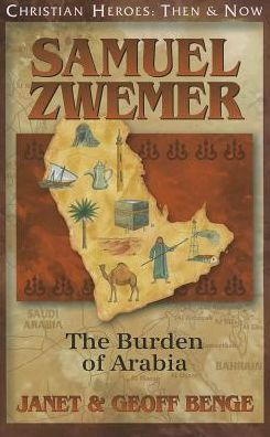 Christian Heroes: Then and Now: Samuel Zwemer: The Burden of Arabia