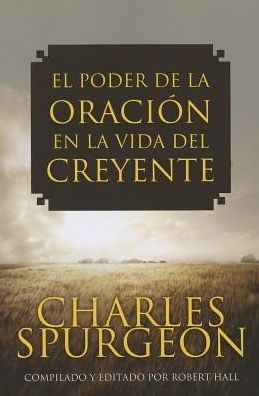 El Poder De La Oracion En Vida Del Creyente By Charles Spurgeon Paperback El Poder De La Oracion En Vida Del Creyente By Charles Spurgeon Paperback
