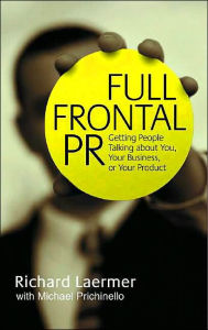 Full Frontal PR: Getting People Talking about You, Your Business, or Your Product