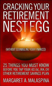 Cracking Your Retirement Nest Egg (Without Scrambling Your Finances): 25 Things You Must Know Before You Tap Your 401(k), IRA, or Other Retirement Savings Plan