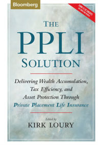 Title: The PPLI Solution: Delivering Wealth Accumulation, Tax Efficiency, and Asset Protection Through Private Placement Life Insurance / Edition 1, Author: Kirk Loury