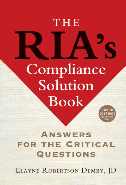 The RIA's Compliance Solution Book: Answers for the Critical Questions / Edition 1