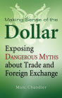 Making Sense of the Dollar: Exposing Dangerous Myths about Trade and Foreign Exchange