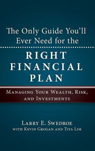 Title: The Only Guide You'll Ever Need for the Right Financial Plan: Managing Your Wealth, Risk, and Investments, Author: Larry E. Swedroe