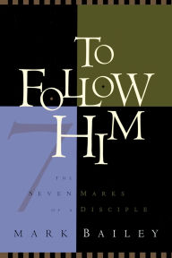 Title: To Follow Him: The Seven Marks of a Disciple, Author: Mark Bailey