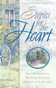 Title: Stories for the Heart - Over 100 Stories to Encourage Your Family, Original Collection, Author: Alice Gray
