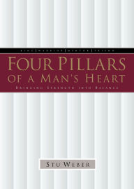 Title: Four Pillars of a Man's Heart: Bringing Strength into Balance, Author: Stu Weber