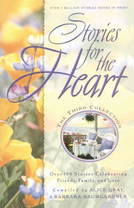 Title: Stories for the Heart - Over 100 Stories to Warm Your Heart, Third Collection, Author: Alice Gray