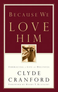 Title: Because We Love Him: Embracing a Life of Holiness, Author: Clyde Cranford