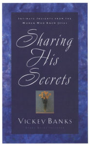 Sharing His Secrets: Intimate Insights from the Women Who Knew Jesus