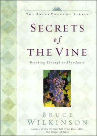 Title: Secrets of the Vine: Breaking Through to Abundance, Author: Bruce Wilkinson