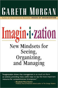 Title: Imaginization: New Mindsets for Seeing, Organizing, and Managing, Author: Gareth Morgan