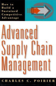 Title: Advanced Supply Chain Management: How to Build a Sustained Competitive Advantage, Author: Charles C. Poirier