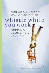Title: Whistle While You Work: Heeding Your Life's Calling, Author: Richard J. Leider
