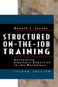Structured On-The-Job Training: Unleashing Employee Expertise into the Workplace / Edition 2