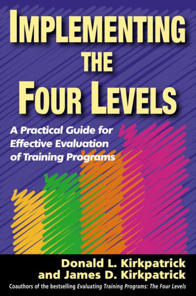 Implementing the Four Levels: A Practical Guide for Effective Evaluation of Training Programs / Edition 1