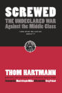 Screwed: The Undeclared War Against the Middle Class -- And What We Can Do About It