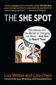Title: The She Spot: Why Women Are the Market for Changing the World -- And How to Reach Them, Author: Lisa Witter
