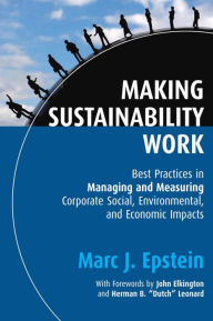 Making Sustainability Work: Best Practices in Managing and Measuring Corporate Social, Environmental, and Economic Impacts / Edition 1