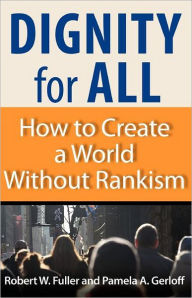 Title: Dignity for All: How to Create a World Without Rankism, Author: Robert W. Fuller