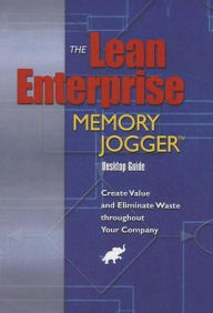 The Lean Enterprise Memory Jogger Desktop Guide: Create Value and Eliminate Waste Throughout Your Company