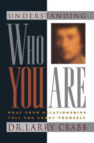 Title: Understanding Who You Are: What Your Relationships Tell You About Yourself, Author: Larry Crabb