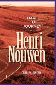 Title: Dare to Journey with Henri Nouwen, Author: Charles Ringma