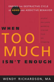 When Too Much Isn't Enough: Ending the Destructive Cycle of AD/HD and Addictive Behavior