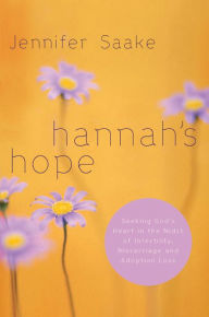 Title: Hannah's Hope: Seeking God's Heart in the Midst of Infertility, Miscarriage, and Adoption Loss, Author: Jennifer Saake