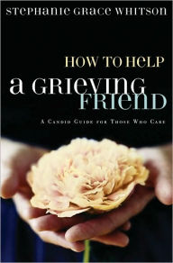 How to Help a Grieving Friend: A Candid Guide for Those Who Care
