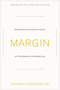 Margin: Restoring Emotional, Physical, Financial, and Time Reserves to Overloaded Lives