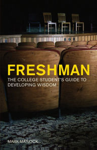Title: Freshman: The College Student's Guide to Developing Wisdom, Author: Mark Matlock