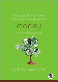 What You Didn't Learn from Your Parents about: Money: A Guide to a Pricey Subject