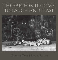 Title: The Earth Will Come To Laugh And Feast, Author: Gabriele Tinti