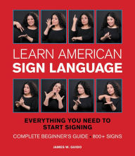 Title: Learn American Sign Language: Everything You Need to Start Signing * Complete Beginner's Guide * 800+ signs, Author: James W. Guido