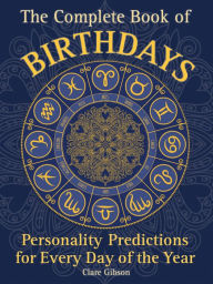 Title: The Complete Book of Birthdays: Personality Predictions for Every Day of the Year, Author: Clare Gibson
