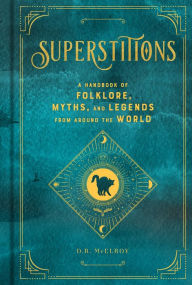 Title: Superstitions: A Handbook of Folklore, Myths, and Legends from around the World, Author: D.R. McElroy
