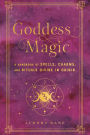 Goddess Magic: A Handbook of Spells, Charms, and Rituals Divine in Origin