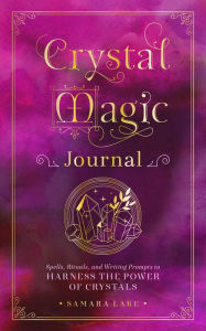 Title: Crystal Magic Journal: Spells, Rituals, and Writing Prompts to Harness the Power of Crystals, Author: Samara Lake