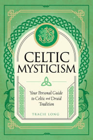 Title: Celtic Mysticism: Your Personal Guide to Celtic and Druid Tradition, Author: Tracie Long