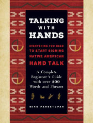 Title: Talking with Hands: Everything You Need to Start Signing Native American Hand Talk - A Complete Beginner's Guide with over 200 Words and Phrases, Author: Mike Pahsetopah