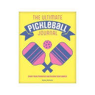 The Ultimate Pickleball Journal: Chart your Progress and Record your Games!