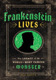 Title: Frankenstein Lives: The Legacy of the World's Most Famous Monster, Author: Paul Ruditis